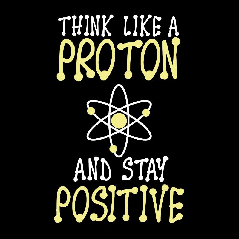 Think like a proton an stay positiv anglais