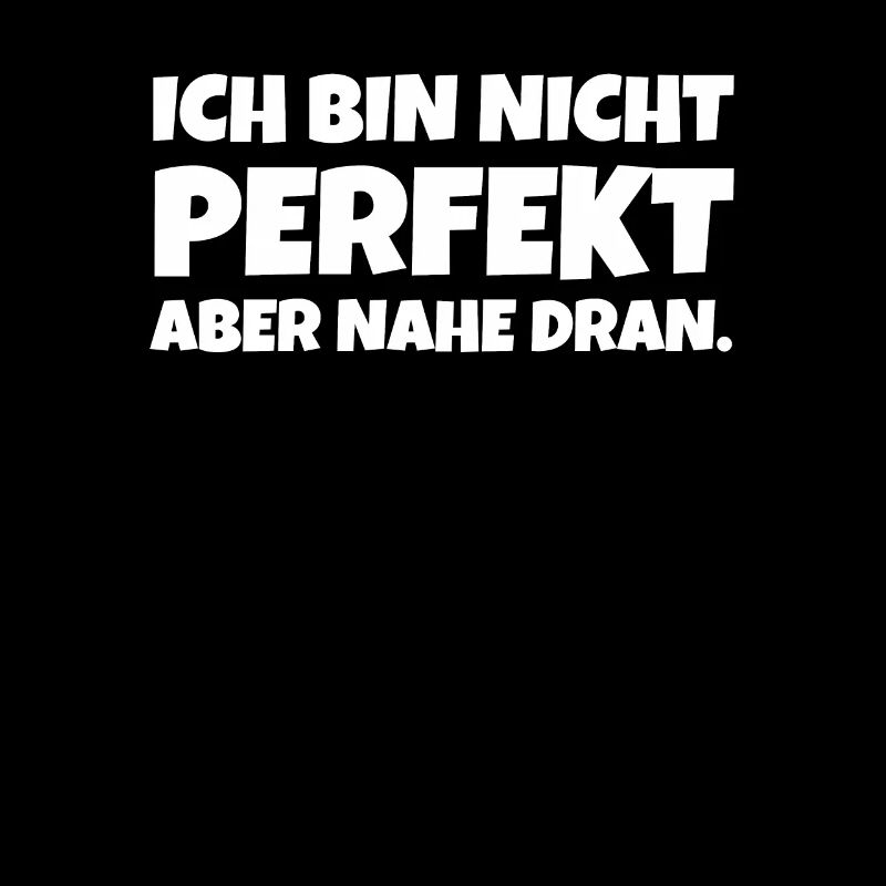Ich Bin Nicht Perfekt Aber Nahe Dran.