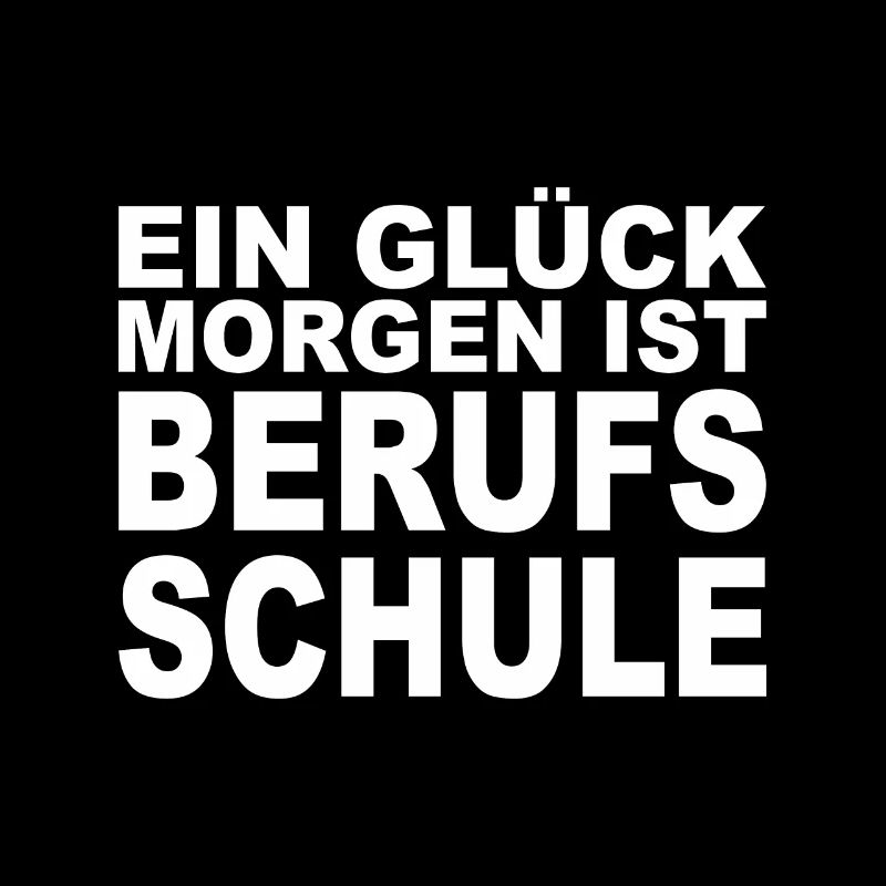 EIN GLÜCK MORGEN IST BERUFSSCHULE