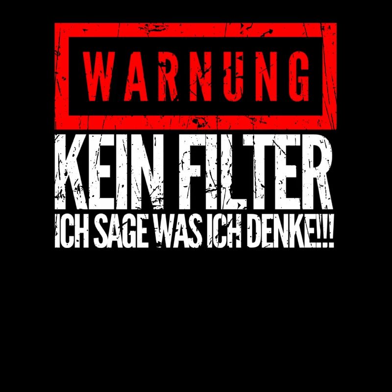 Warnung Kein Filter ich sage was ich denke!!!