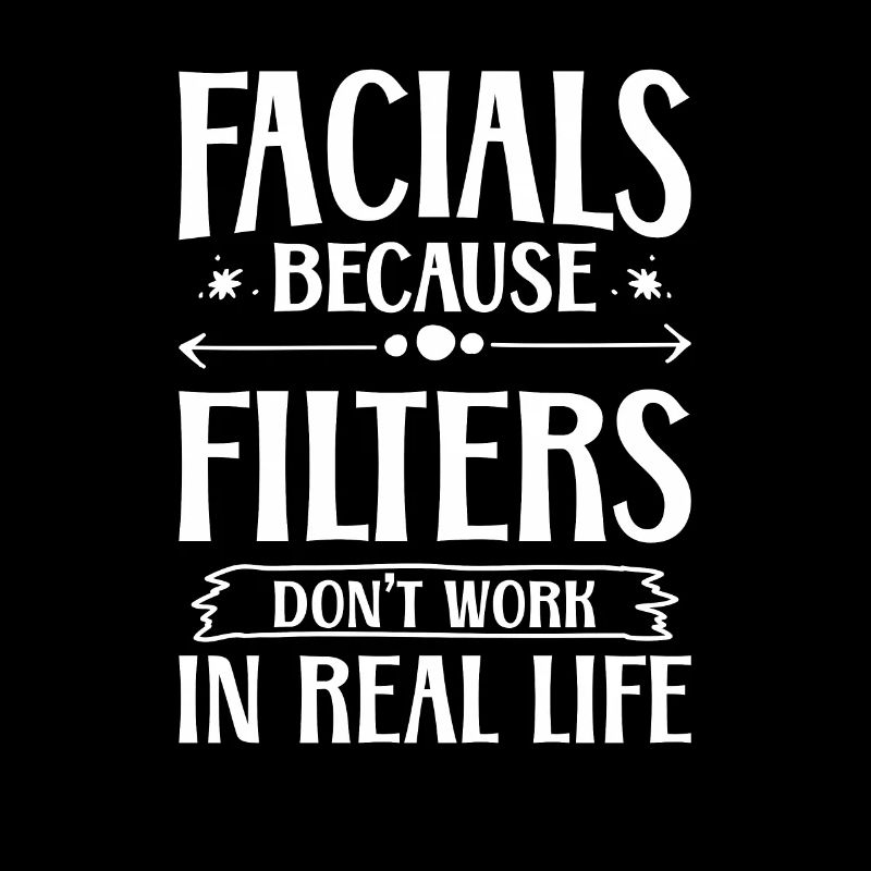 Facials because filters don't work in real life -