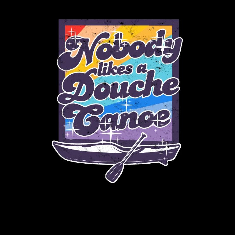 Nobody likes a douche canoe - Canoeing River