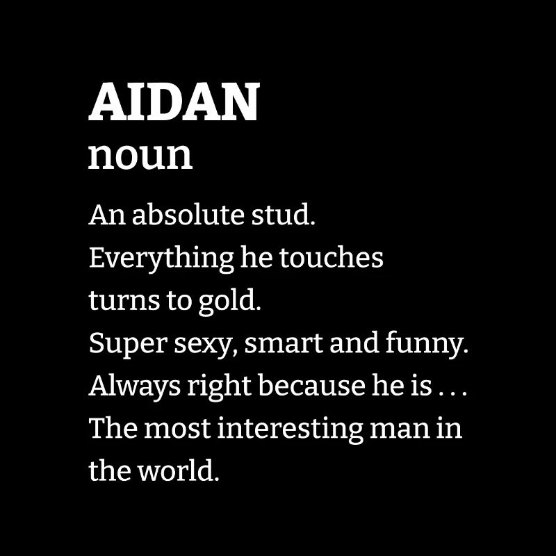 Aidan: An absolute stud. Everthing he touches turn