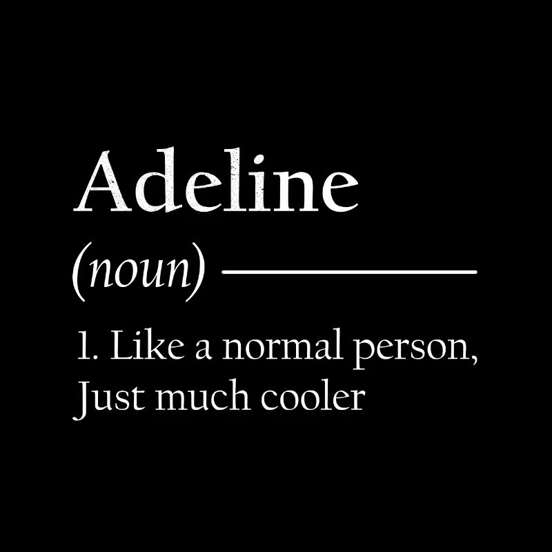 ADELINE 1. Comme une personne normale, juste beaucoup plus cool.