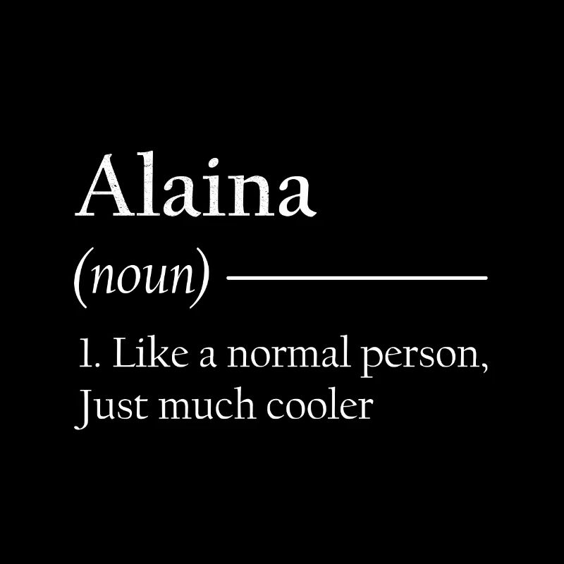 ALAINA 1. Like a normal person, just much cooler.