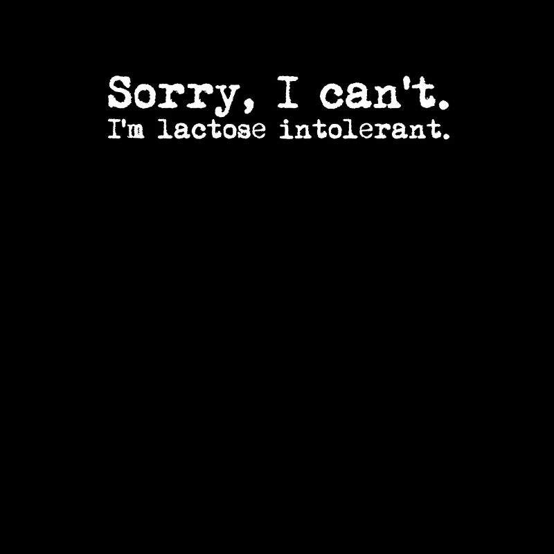 Sorry, I can't Lactose Intolerant - non dairy