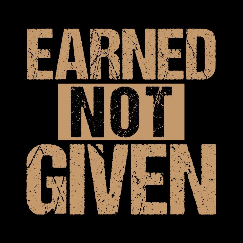 Earned Not Given