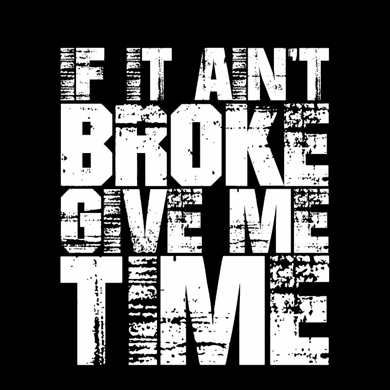 If It Ain't Broke, Give Me Time