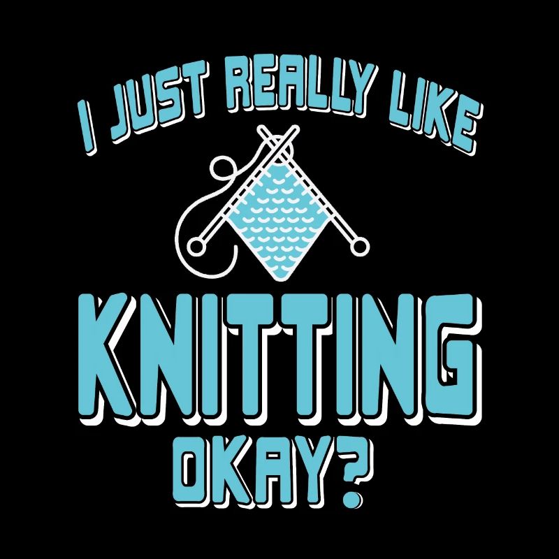 I Just Really Like Knitting Okay? Cool Funny