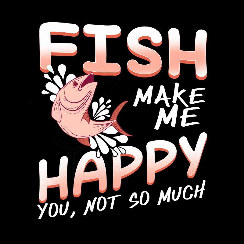 Fish Make Me Happy You, Not So Much Funny Present