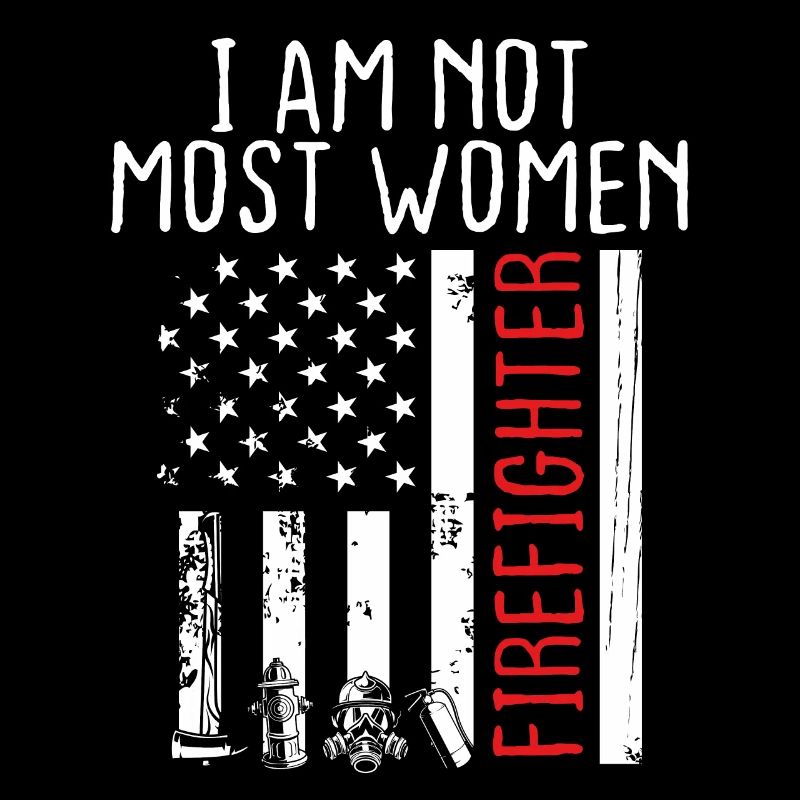 Firemen am not most women Night Shift Firefighter