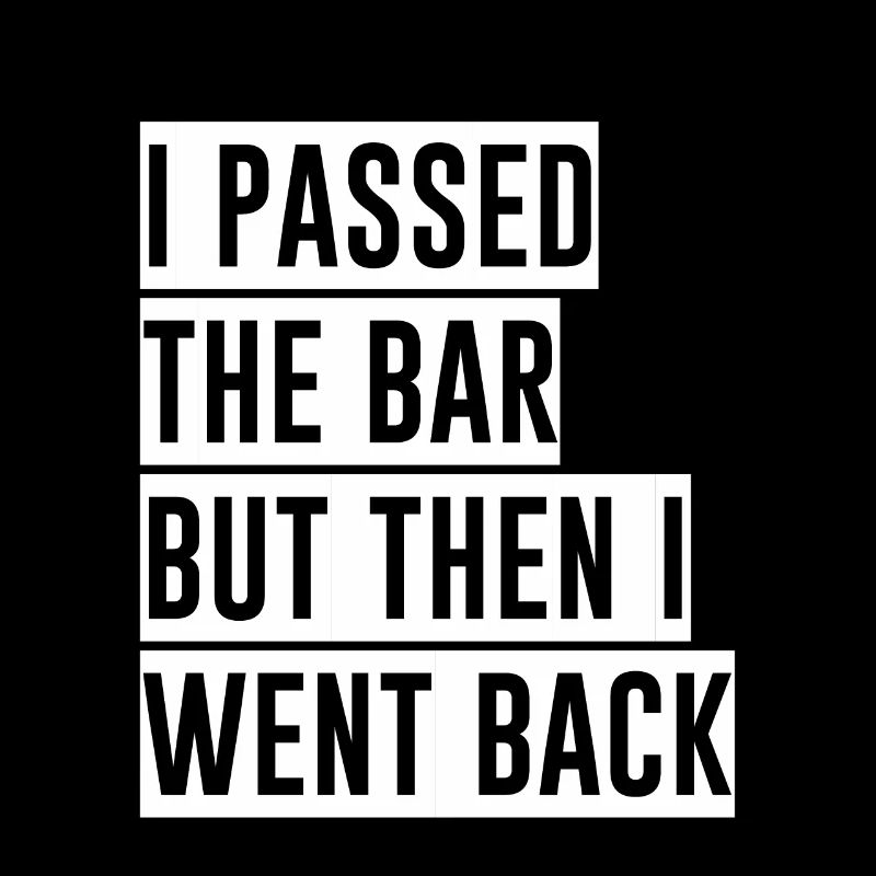 I passed the bar but then I went back 2