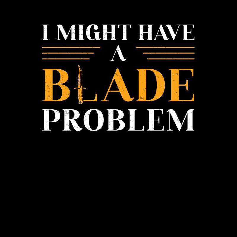 I Might Have A Blade Problem Funny Knife Collector