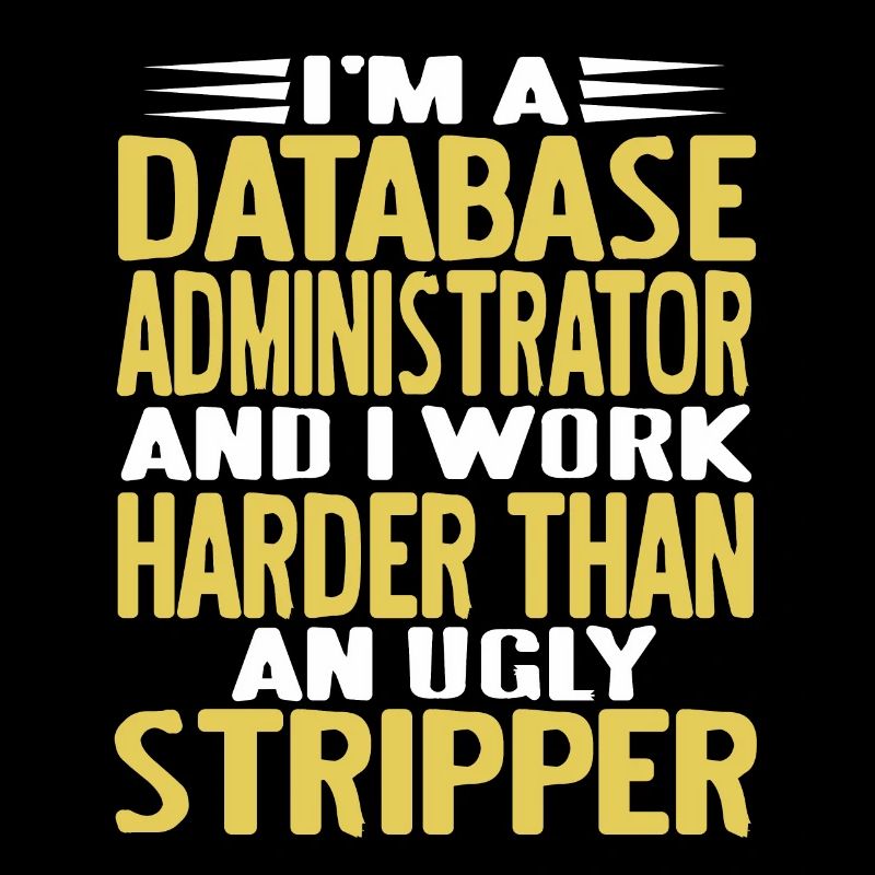 I'm A Database Administrator & I Work Harder Funny