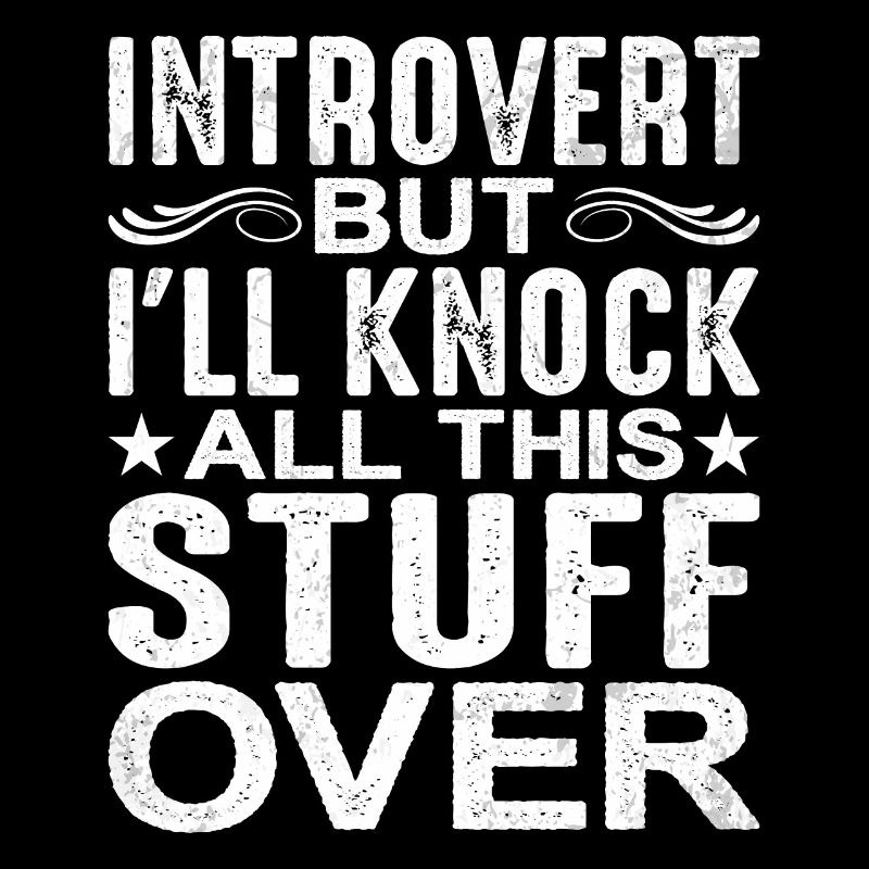 Introvert But I'll Knock All This Stuff Over