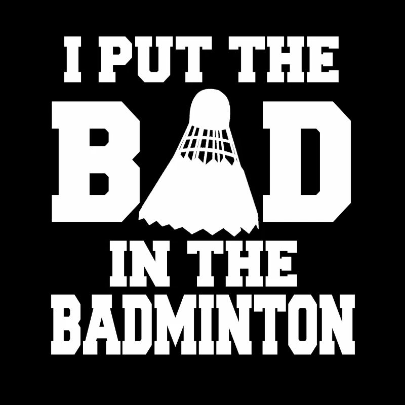 I Put The BAD In Badminton Funny Badminton Player