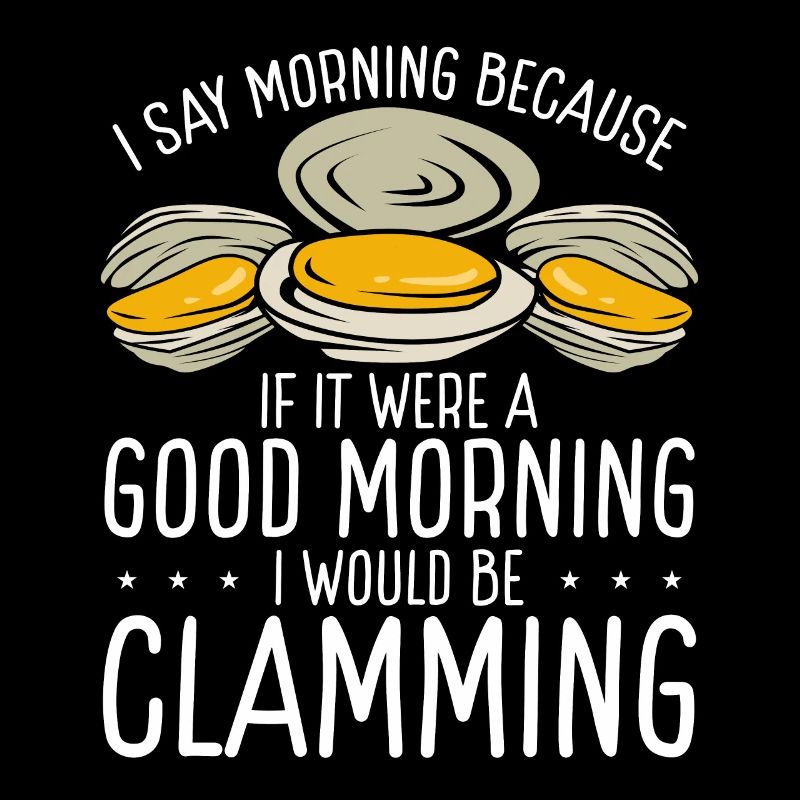 Clam Good Morning would be Clamming Clam Digger