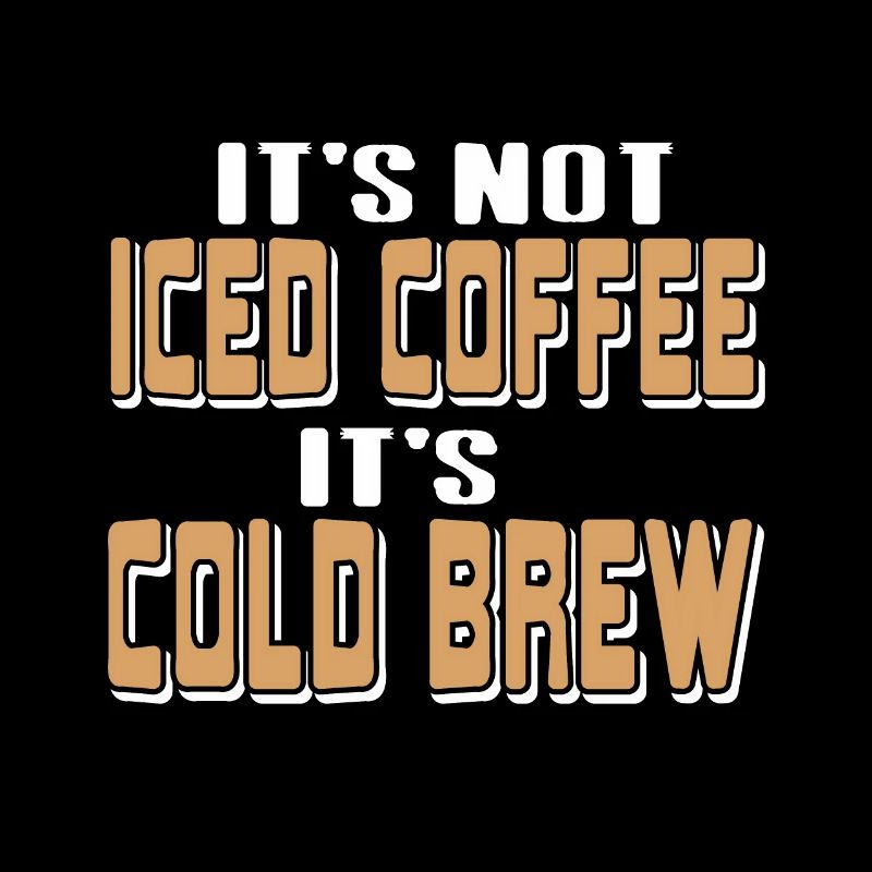 Its not Ices coffee its cold brew