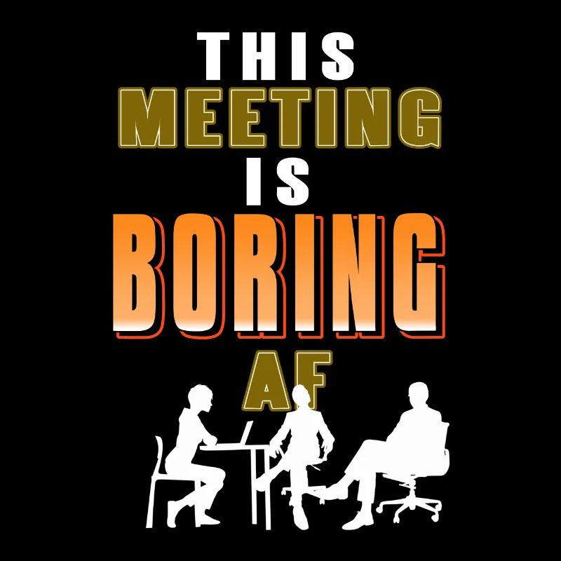 This meeting is Boring AF