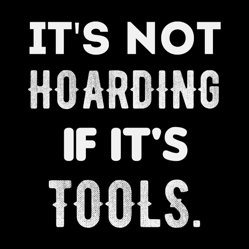 it's not hoarding if it's tools