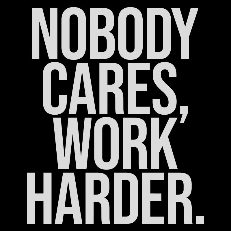 nobody cares work harder