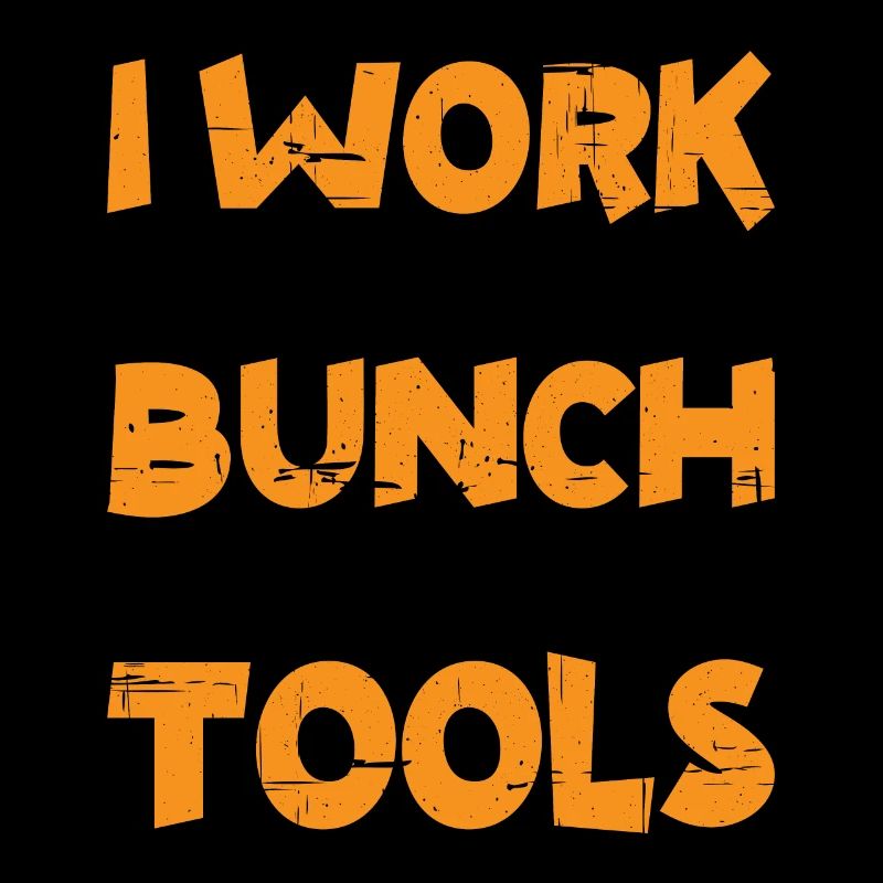 I Work With A Bunch Of Tools 7
