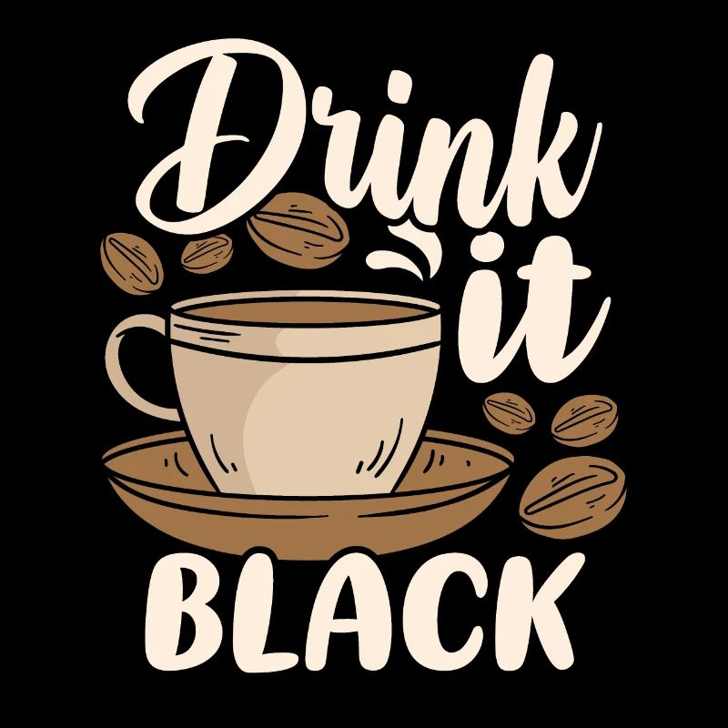 Drink it Black Coffee