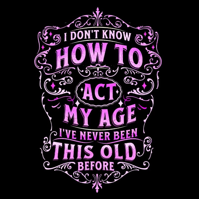I Don't Know How To Act My Age I've Never Been Thi