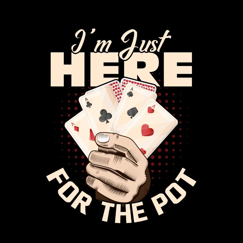 I'm Just Here For The Pot Gambling Poker Player
