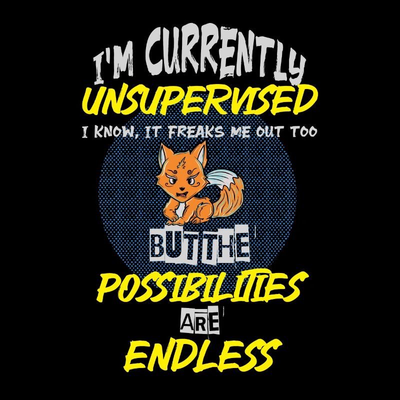 I am currently unsupervised