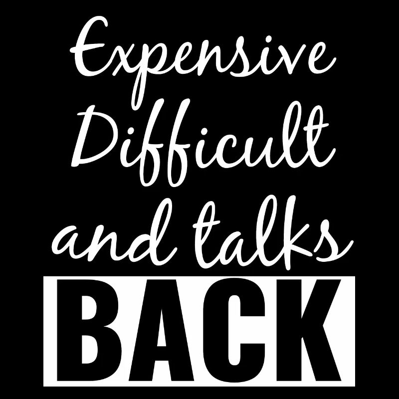 Expensive Difficult and Talks Back Funny Saying