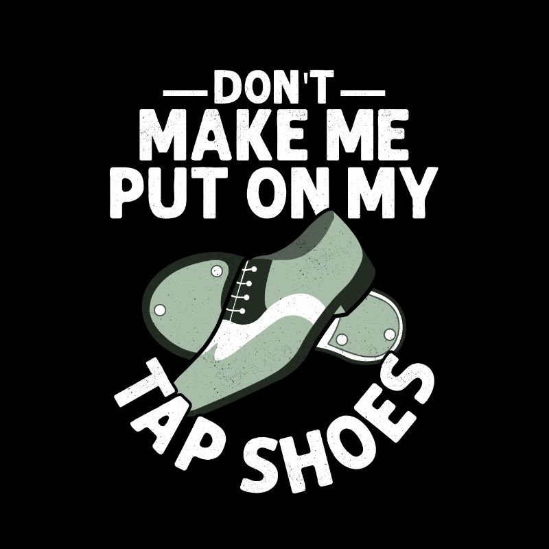 Ne me fais pas mettre mes chaussures de claquettes Tap Dance Tap Da
