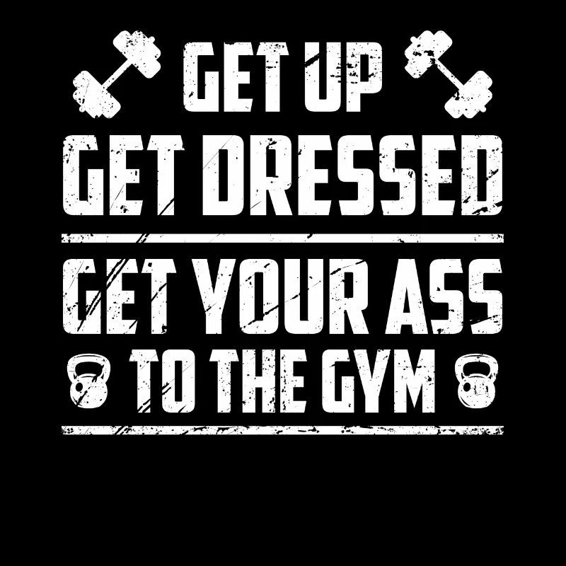 Get up, get dressed, get your ass fit