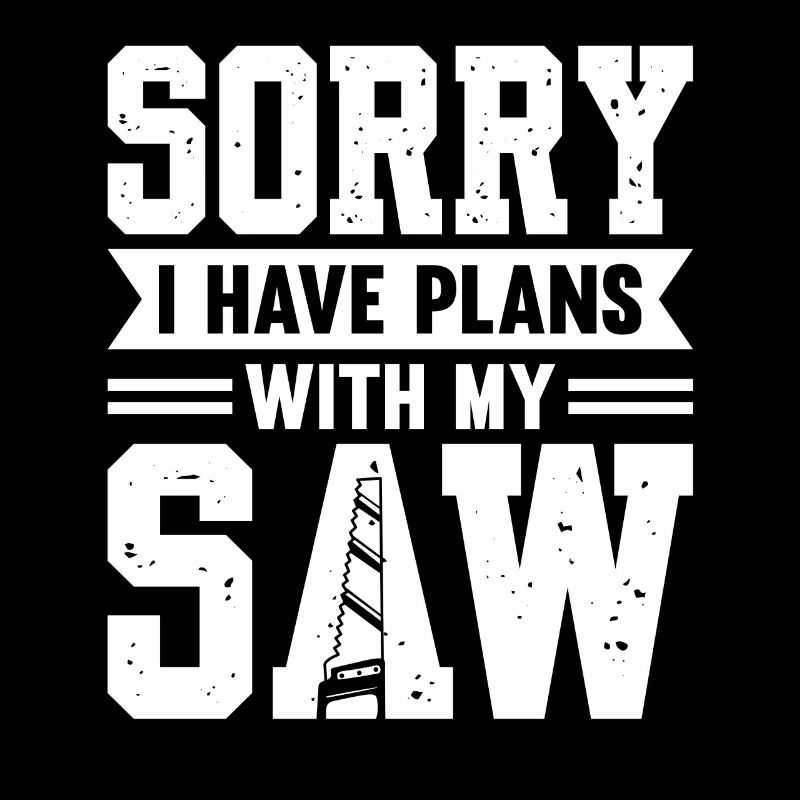 Sorry I Have Plans With My Saw Carpenter