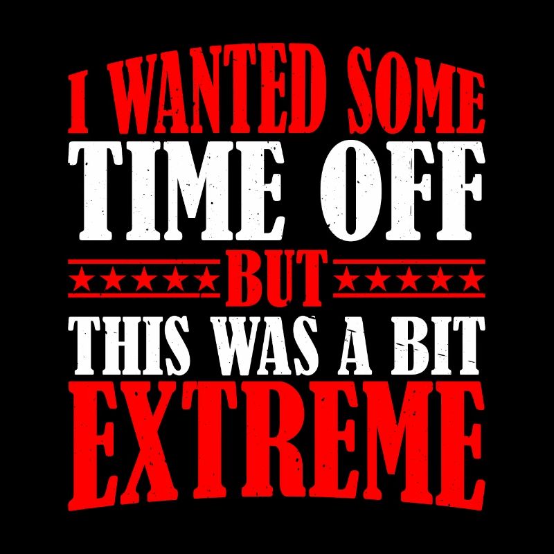 I Wanted Some Time Off But This Was A Bit Extreme2