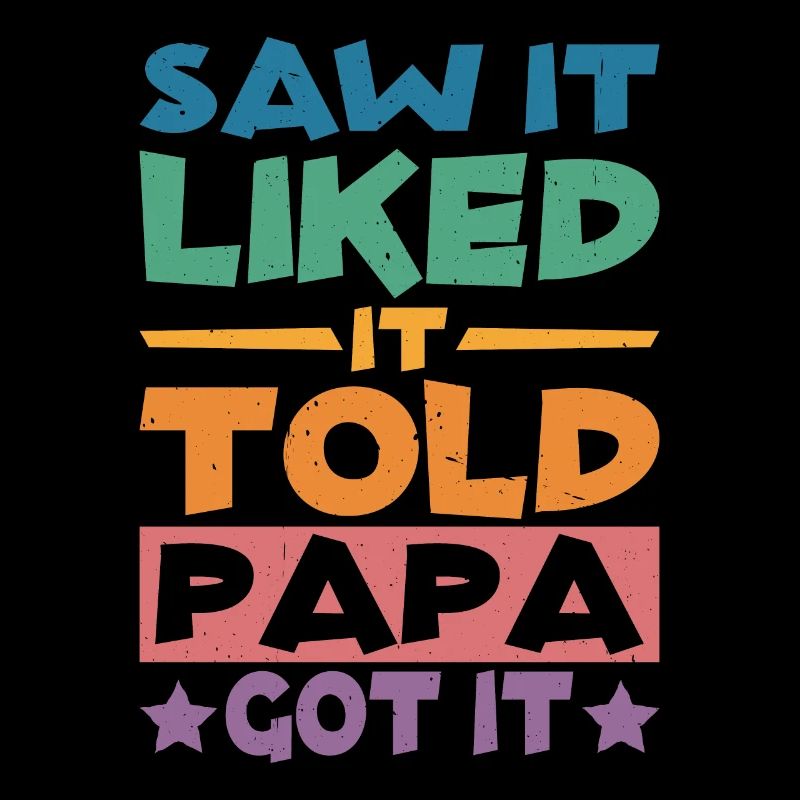 Saw It Liked It Told Papa Got It 17