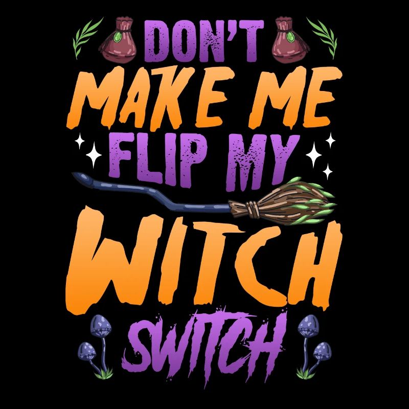 Don't make me Flip my Witch Switch - Halloween