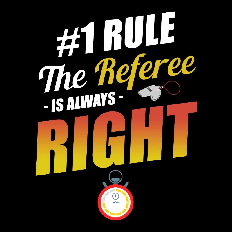 #1 Rule: The referee is always right: