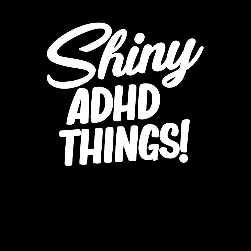 Shiny adhd things! Funny Adhd Hyperfocus