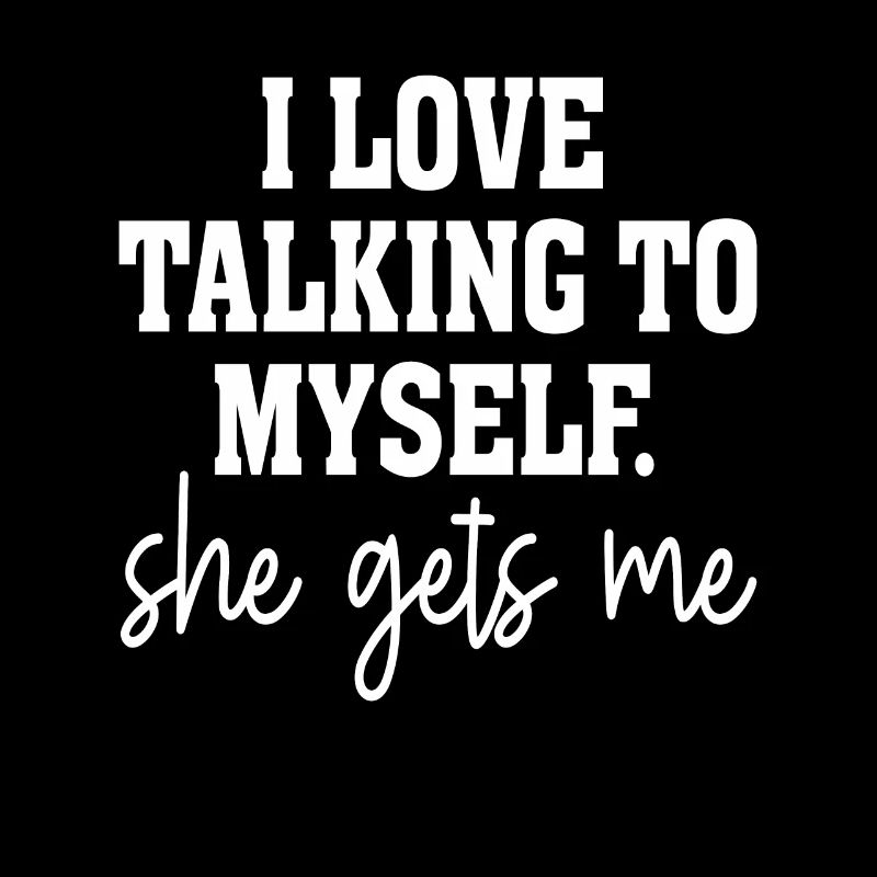 J’adore me parler à moi-même, elle me comprend