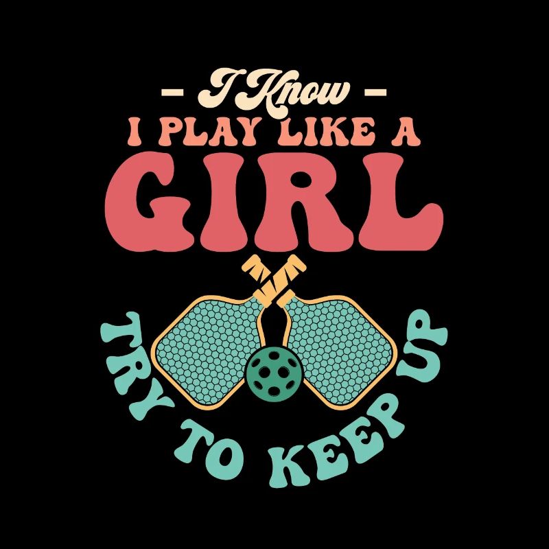 I Know I Play Like A Girl Try To Keep Up Picklebal