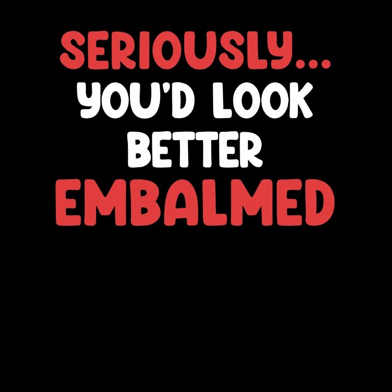 Seriously, you'd look better than