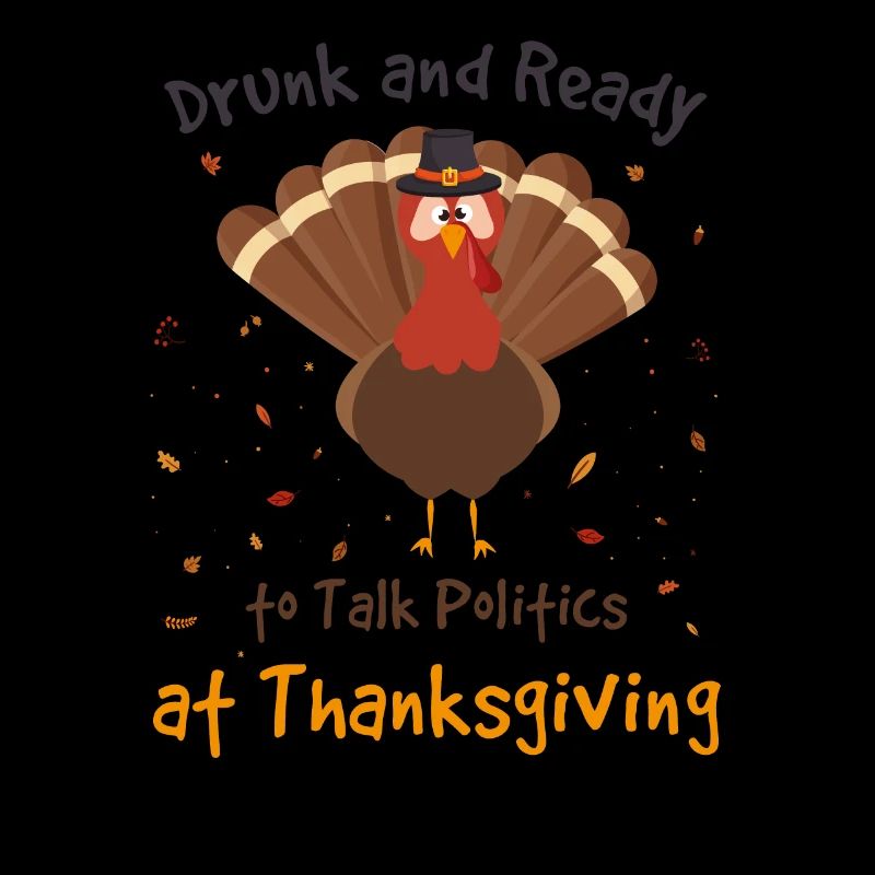 Drunk and Ready To Talk Politics At Thanksgiving