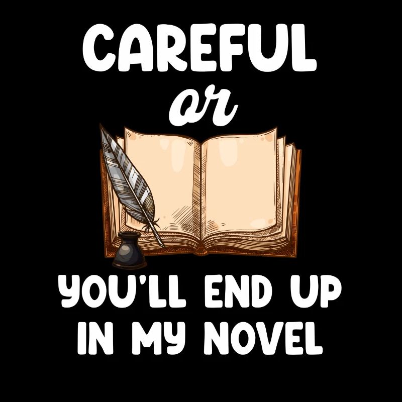 Be careful, otherwise you might end up in my novel