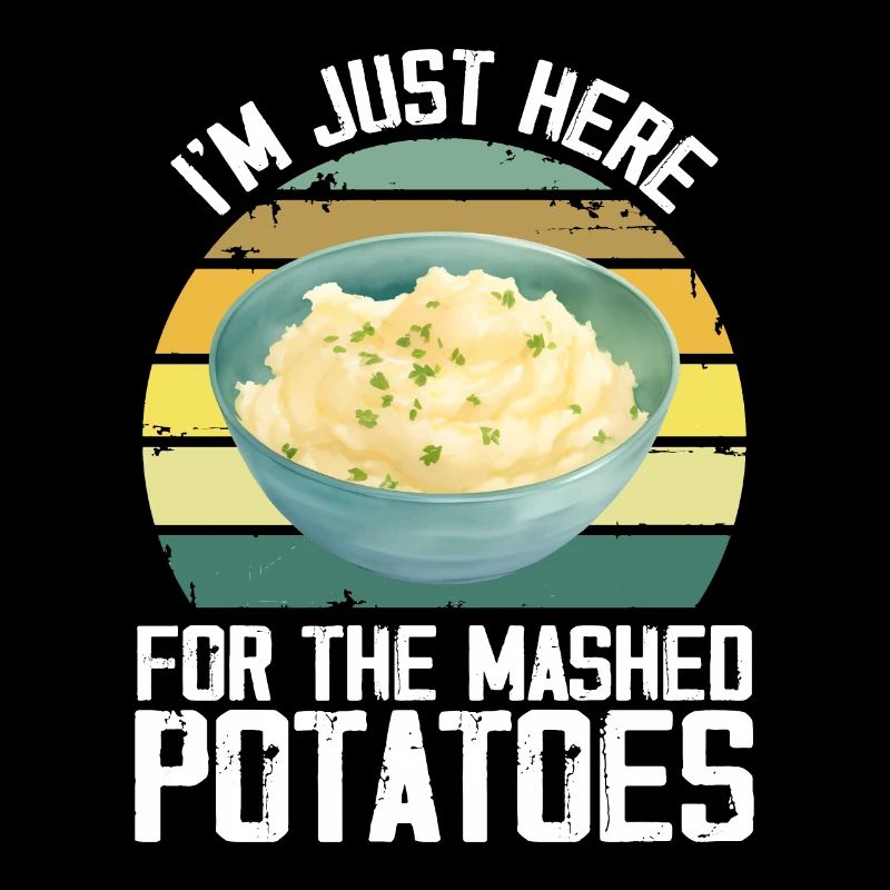 I'm Just Here For The Mashed Potatoes Funny Gag