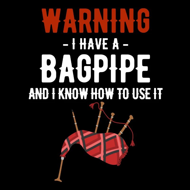 Warning: I have bagpipes and I know how to