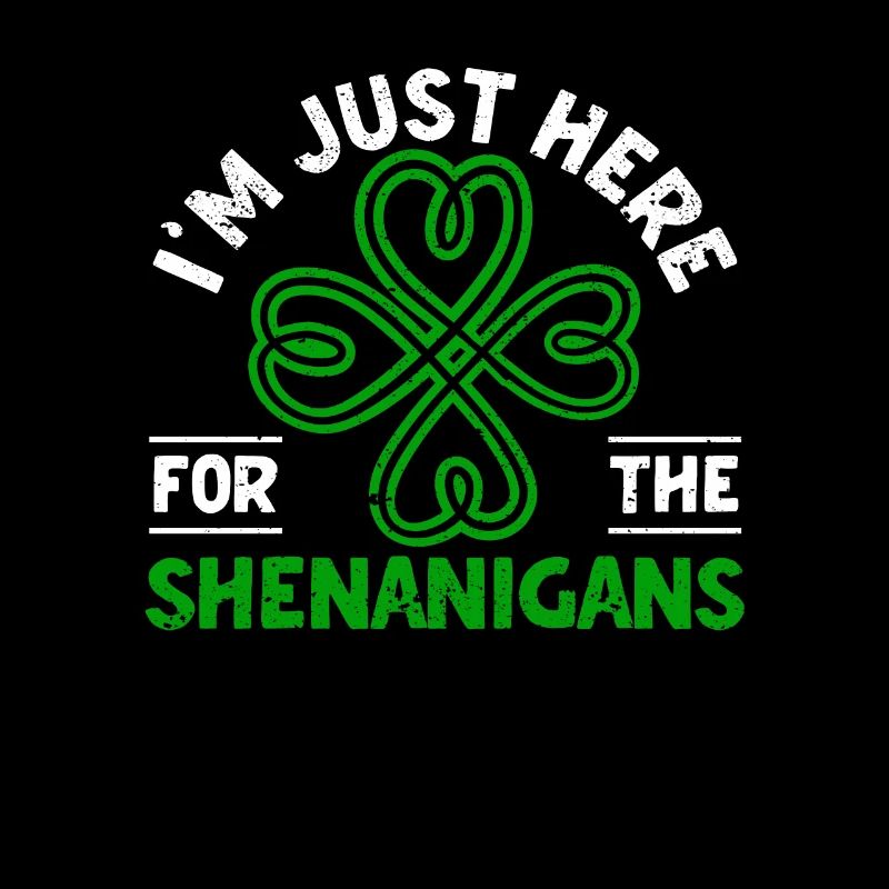I'm just here for the Shenanigans Shamrock