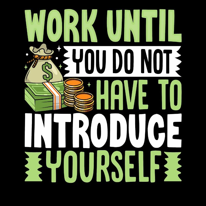 Work Until You Do Not Have To Introduce Yourself