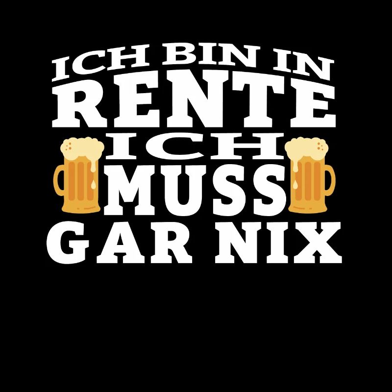 Rente Spruch Bin in Rente Ich muss gar nix Bier