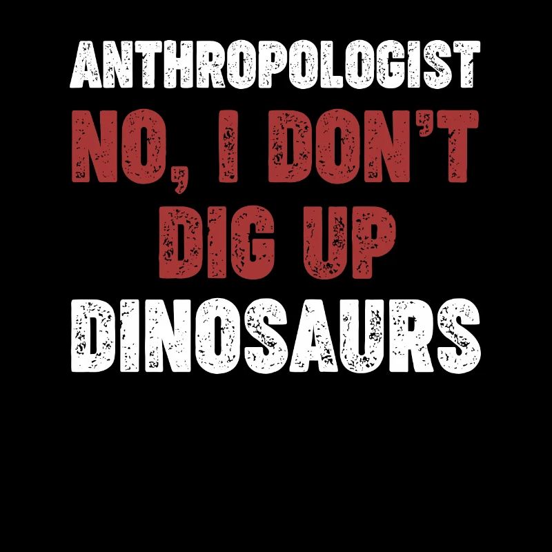 Anthropologue Non, je suis en train de déterrer de la géologie ancienne